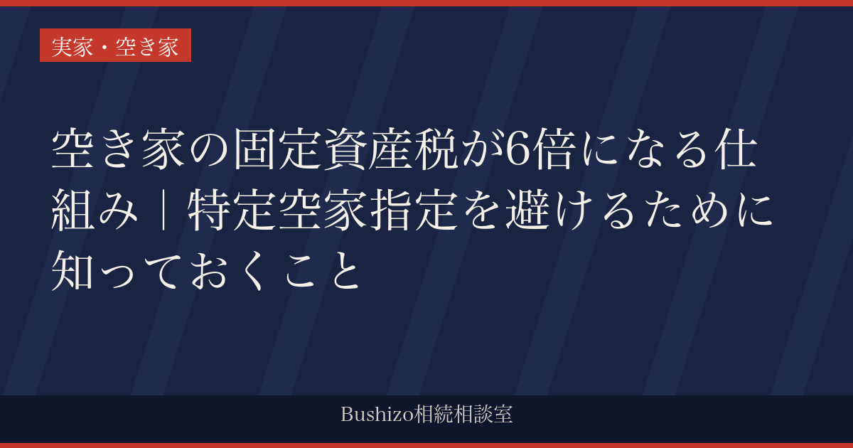 空き家の固定資産税が6倍になる仕組み｜特定空家指定を避けるために知っておくこと