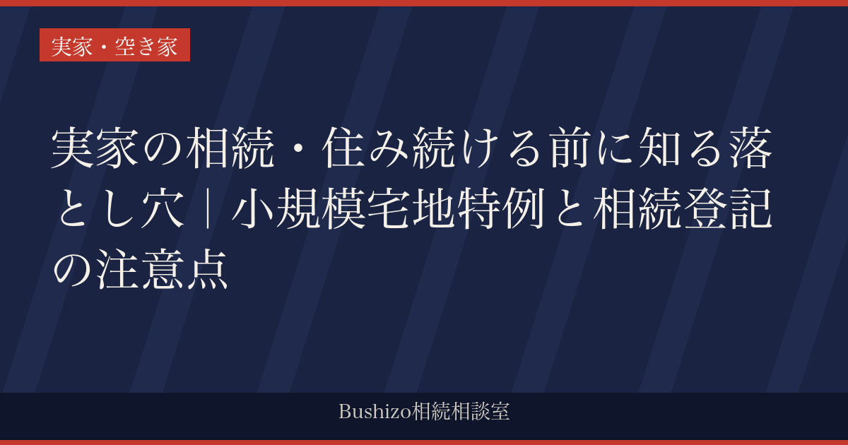 実家の相続・住み続ける前に知る落とし穴｜小規模宅地特例と相続登記の注意点