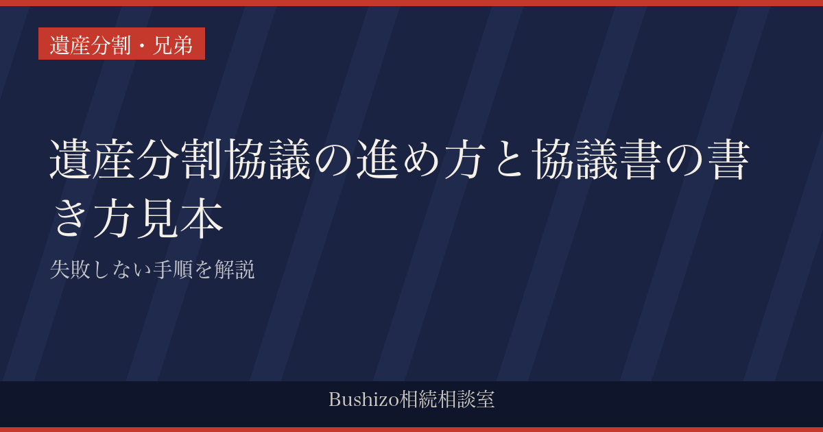 遺産分割協議の進め方と協議書の書き方見本|失敗しない手順を解説