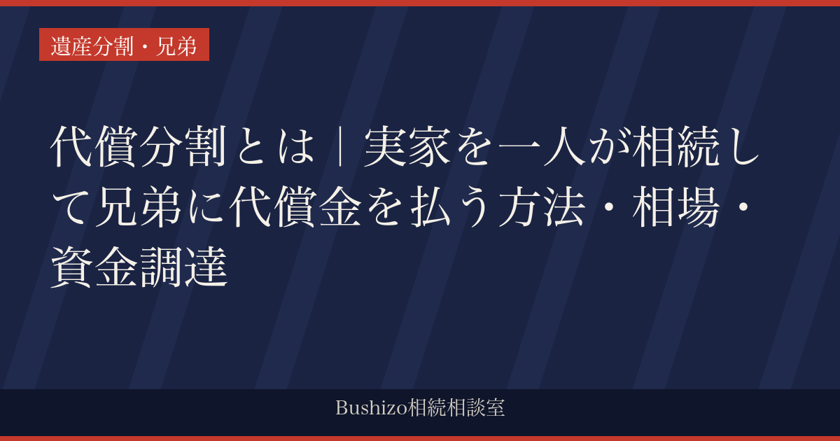 代償分割とは｜実家を一人が相続して兄弟に代償金を払う方法・相場・資金調達