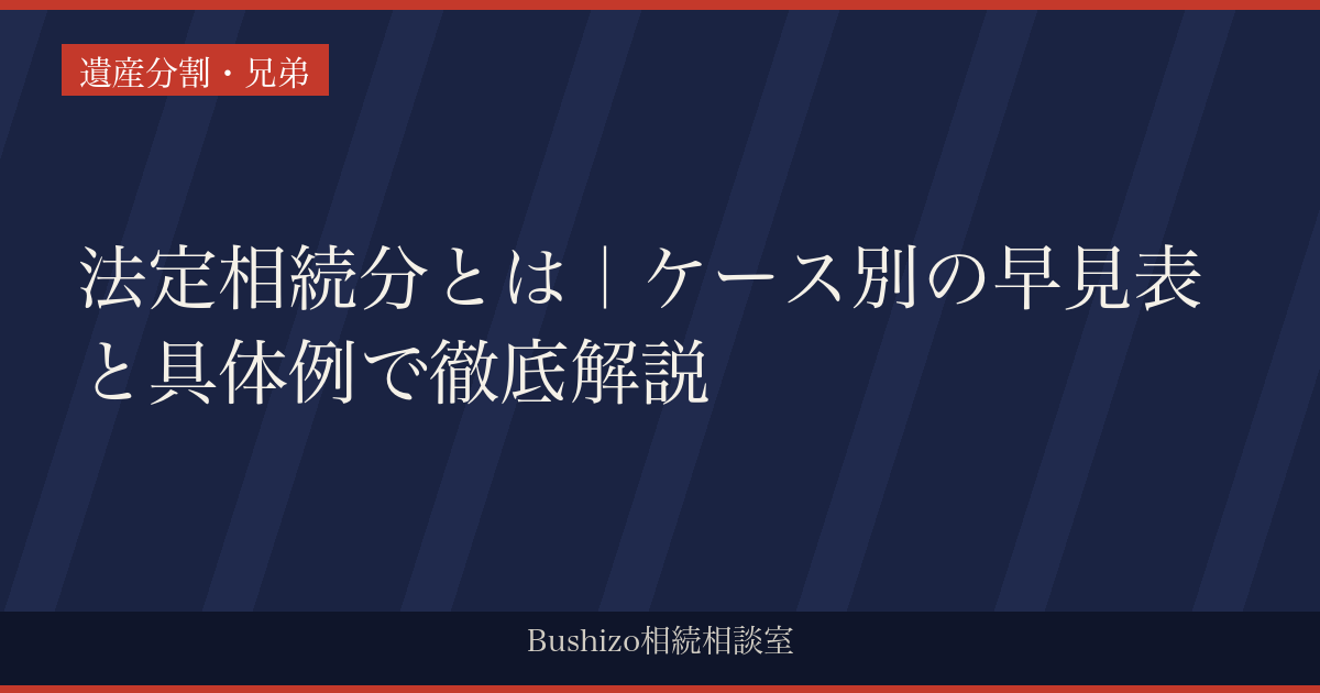 法定相続分とは｜ケース別の早見表と具体例で徹底解説