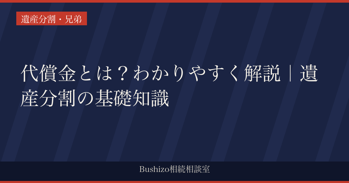代償金とは？わかりやすく解説｜遺産分割の基礎知識
