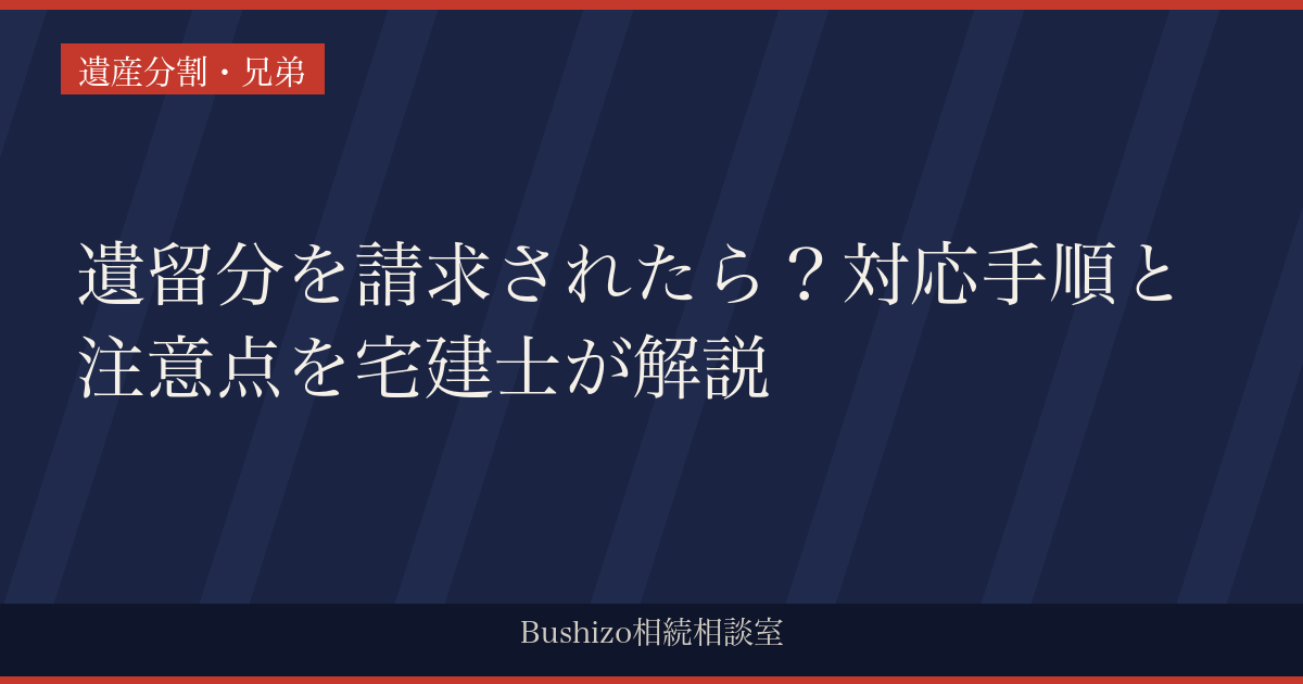 遺留分を請求されたら？対応手順と注意点を宅建士が解説