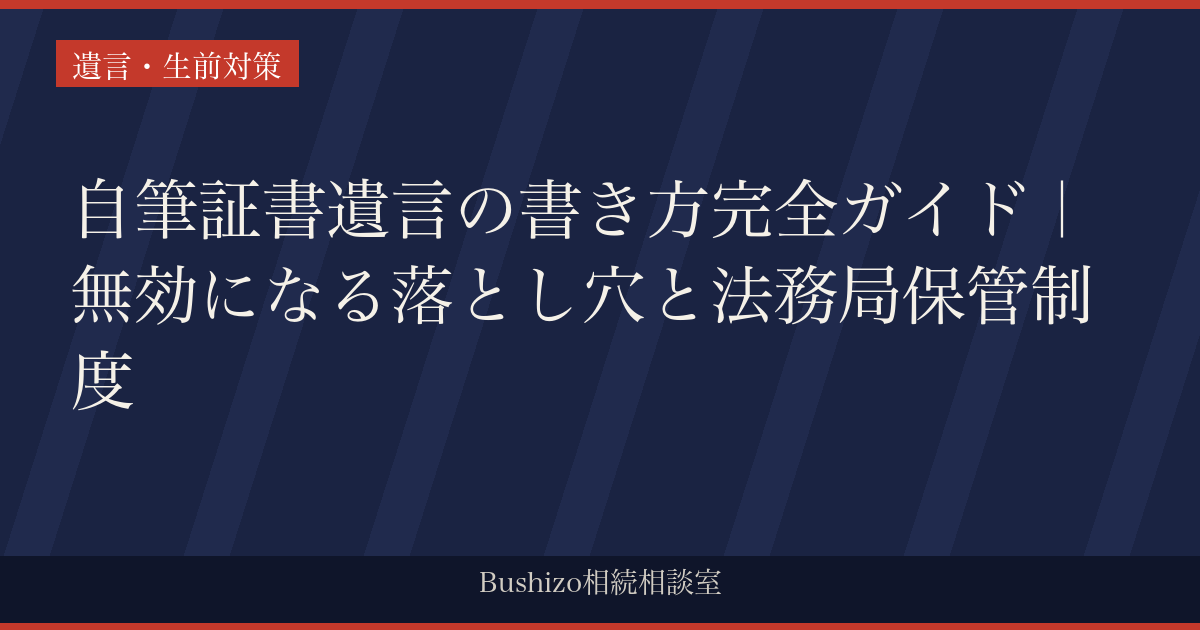 自筆証書遺言の書き方完全ガイド｜無効になる落とし穴と法務局保管制度