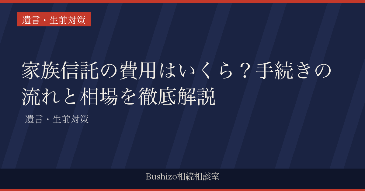 家族信託の費用はいくら？手続きの流れと相場を徹底解説 | 遺言・生前対策