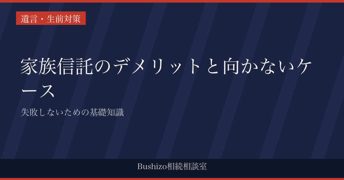 家族信託のデメリットと向かないケース|失敗しないための基礎知識