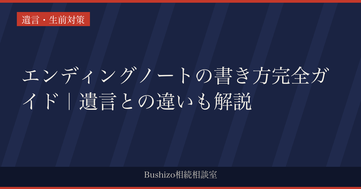 エンディングノートの書き方完全ガイド｜遺言との違いも解説