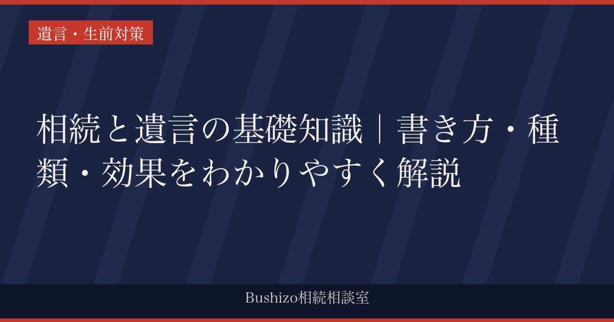 相続と遺言の基礎知識｜書き方・種類・効果をわかりやすく解説