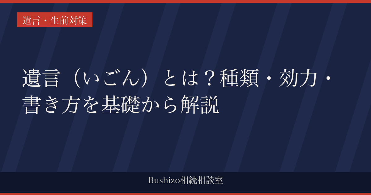遺言（いごん）とは？種類・効力・書き方を基礎から解説