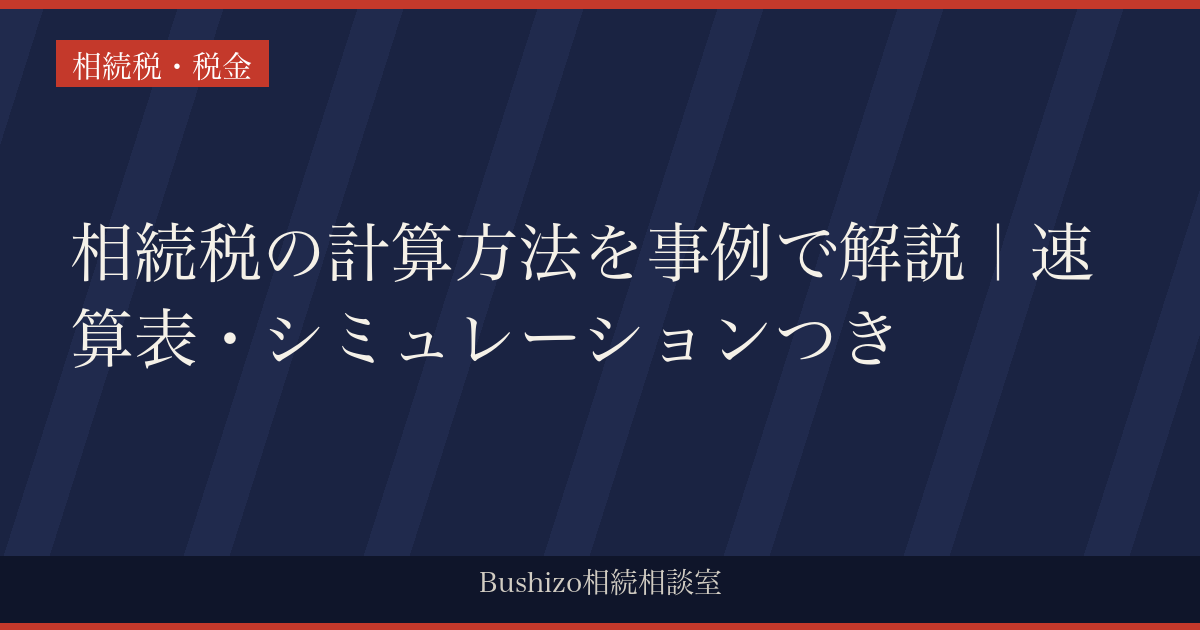 相続税の計算方法を事例で解説｜速算表・シミュレーションつき