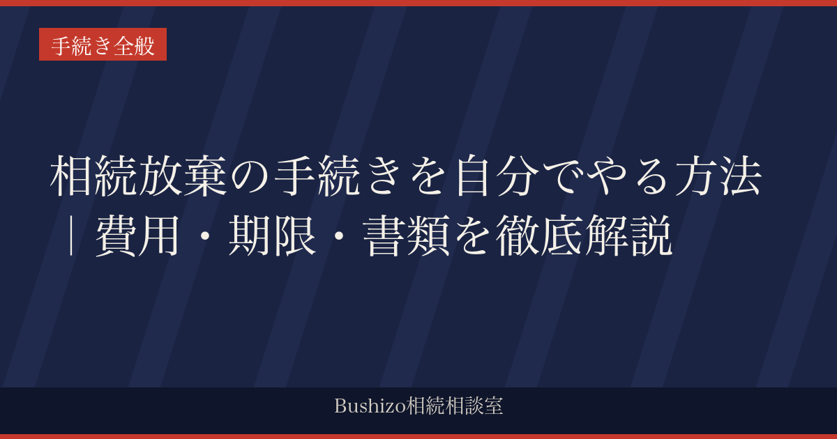 相続放棄の手続きを自分でやる方法｜費用・期限・書類を徹底解説