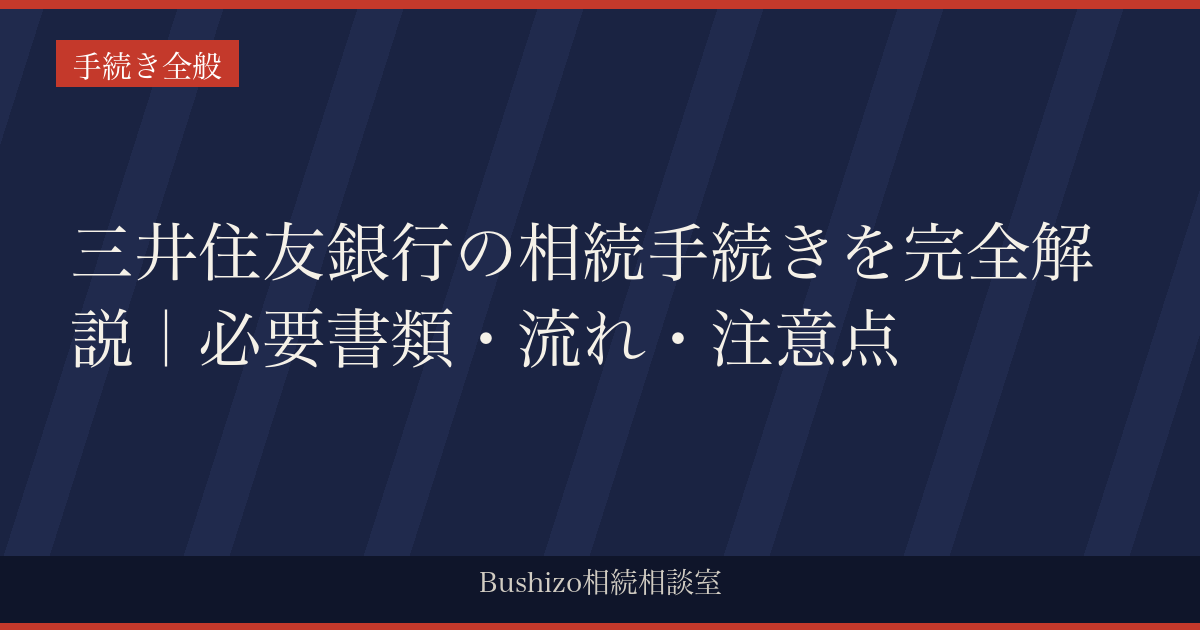 三井住友銀行の相続手続きを完全解説｜必要書類・流れ・注意点