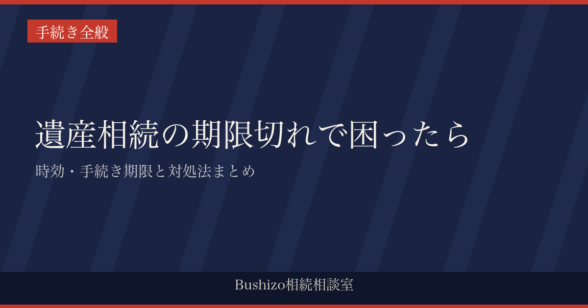遺産相続の期限切れで困ったら|時効・手続き期限と対処法まとめ
