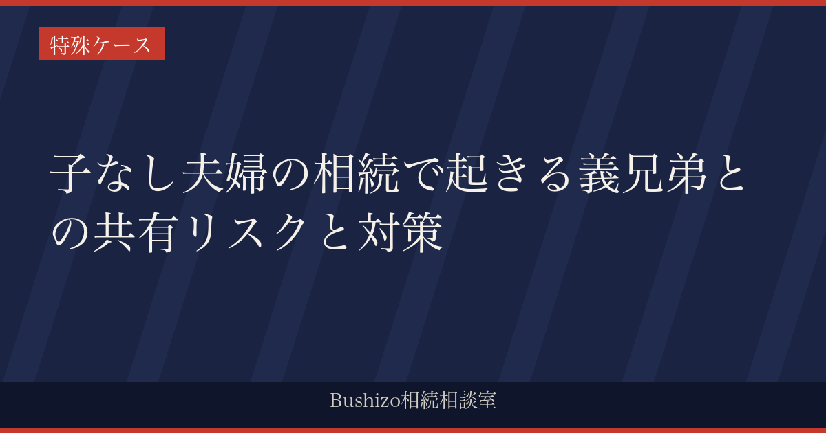 子なし夫婦の相続で起きる義兄弟との共有リスクと対策
