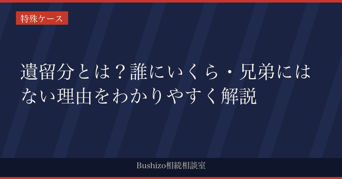 遺留分とは？誰にいくら・兄弟にはない理由をわかりやすく解説