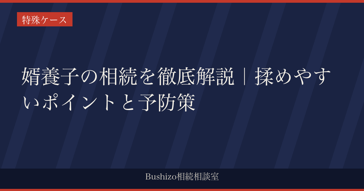 婿養子の相続を徹底解説｜揉めやすいポイントと予防策