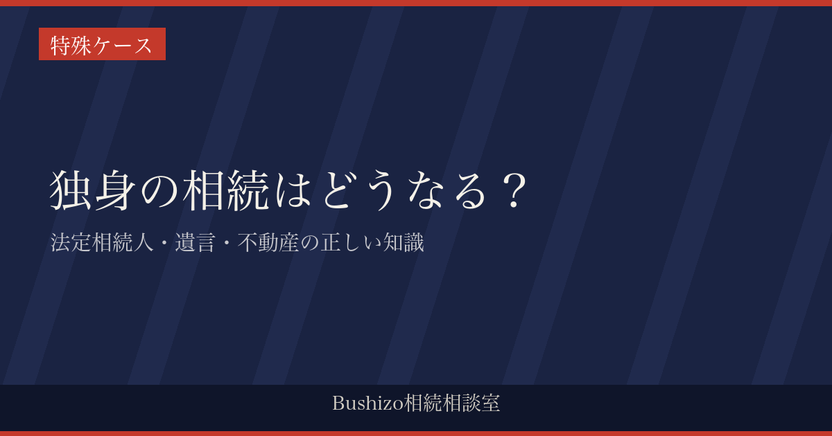 独身の相続はどうなる？|法定相続人・遺言・不動産の正しい知識