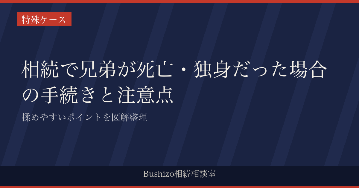 相続で兄弟が死亡・独身だった場合の手続きと注意点|揉めやすいポイントを図解整理