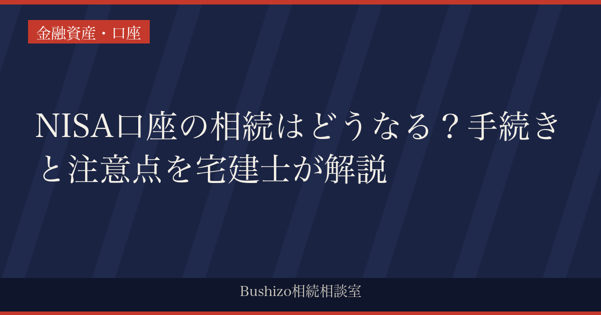 NISA口座の相続はどうなる？手続きと注意点を宅建士が解説