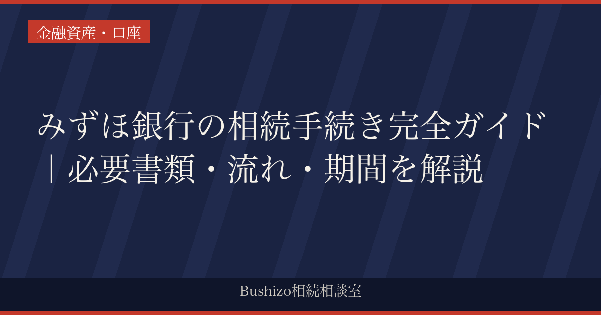 みずほ銀行の相続手続き完全ガイド｜必要書類・流れ・期間を解説