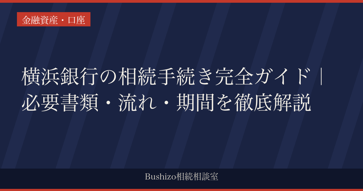 横浜銀行の相続手続き完全ガイド｜必要書類・流れ・期間を徹底解説
