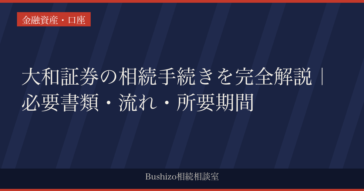 大和証券の相続手続きを完全解説｜必要書類・流れ・所要期間
