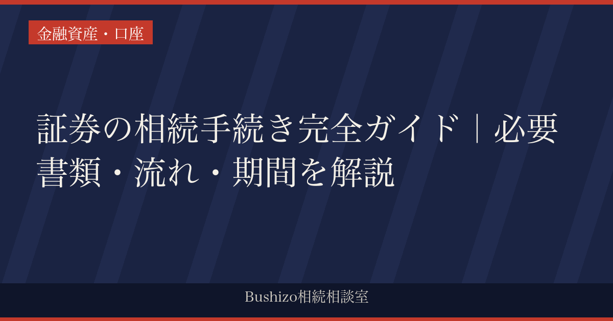 証券の相続手続き完全ガイド｜必要書類・流れ・期間を解説
