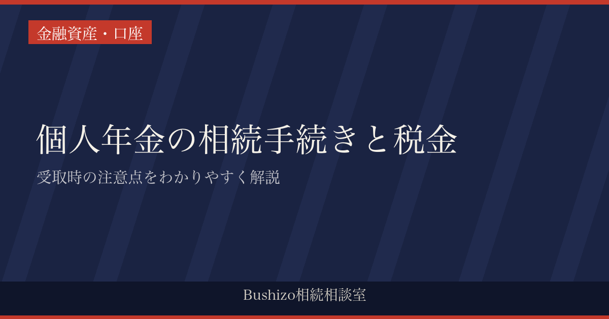 個人年金の相続手続きと税金|受取時の注意点をわかりやすく解説