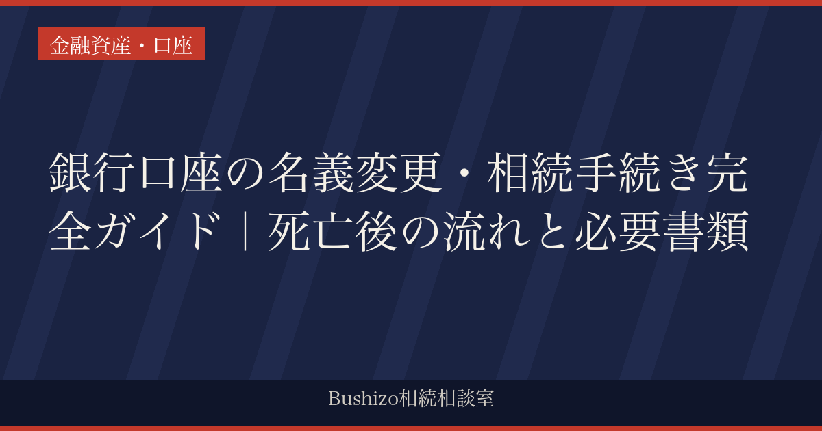 銀行口座の名義変更・相続手続き完全ガイド｜死亡後の流れと必要書類