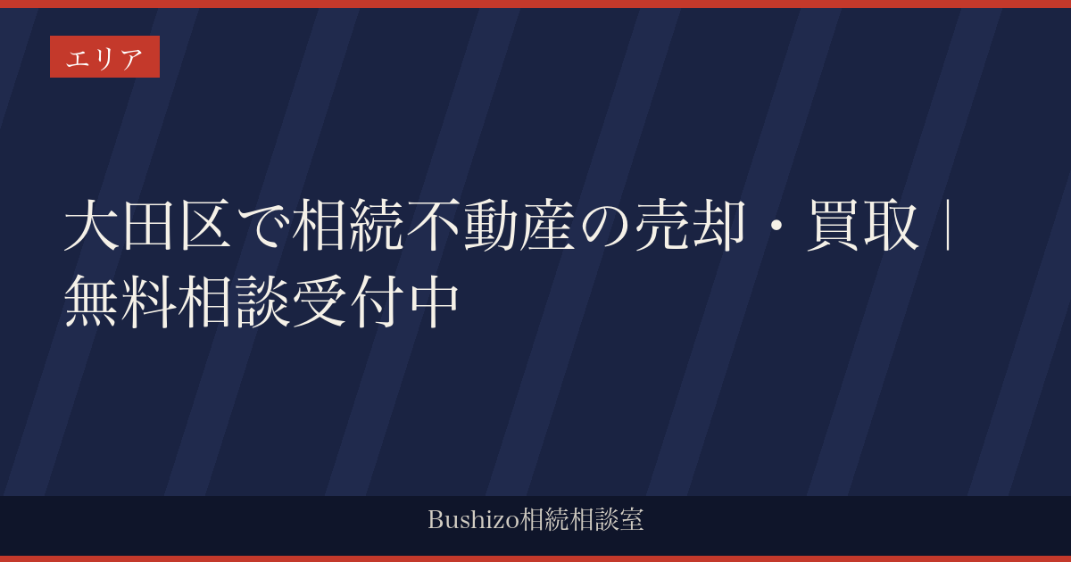 大田区で相続不動産の売却・買取｜無料相談受付中